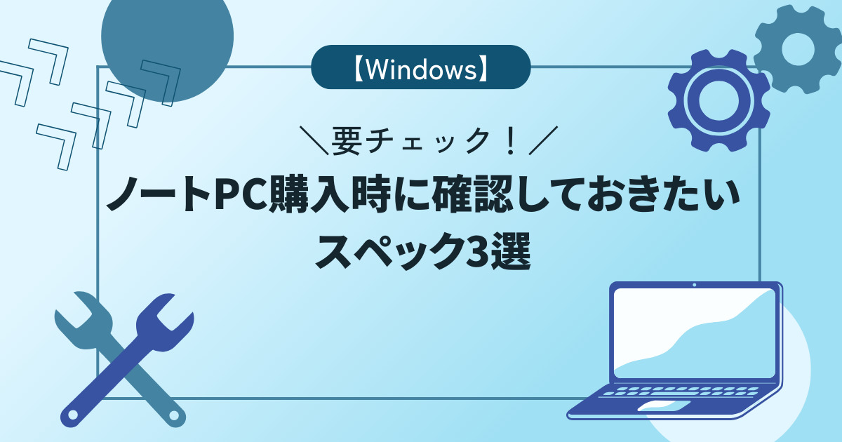 【Windows】ノートPC購入時に確認しておきたいスペック3選